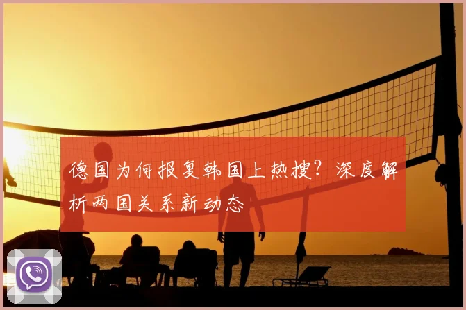 德国为何报复韩国上热搜？深度解析两国关系新动态