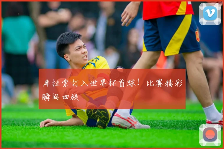 库拉索打入世界杯首球!比赛精彩瞬间回顾