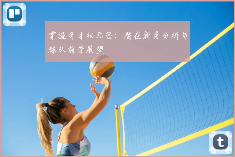 掌握奇才状元签:潜在新秀分析与球队前景展望