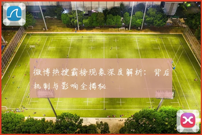 微博热搜霸榜现象深度解析：背后机制与影响全揭秘