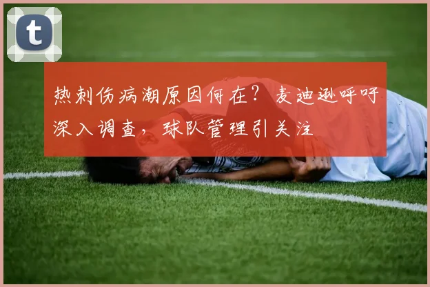 热刺伤病潮原因何在？麦迪逊呼吁深入调查，球队管理引关注