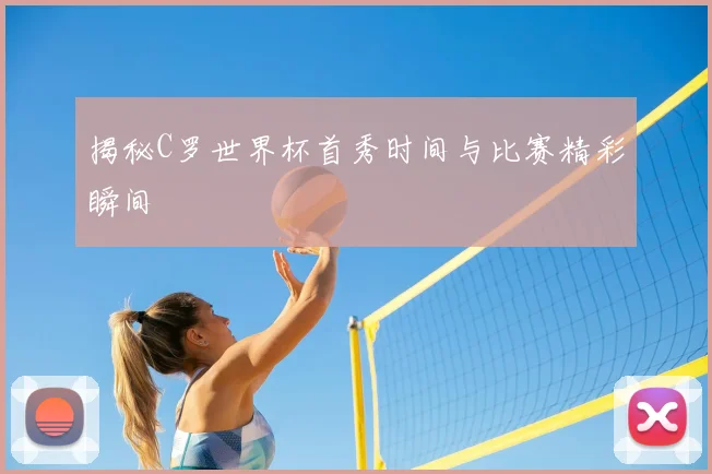 揭秘C罗世界杯首秀时间与比赛精彩瞬间